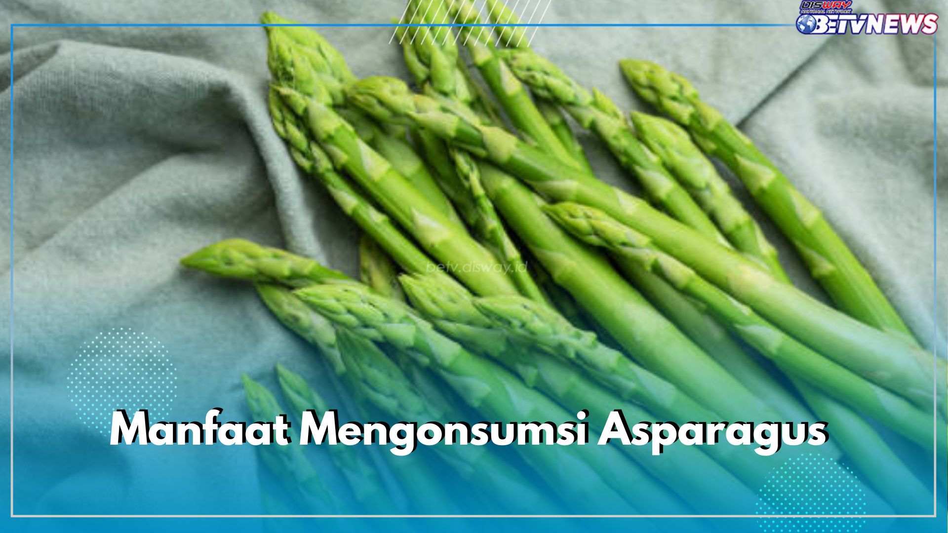 Mencegah Kanker dan Tingkatkan Kesehatan Pencernaan, Cek Manfaat Mengonsumsi Asparagus yang Kaya Nutrisi Ini