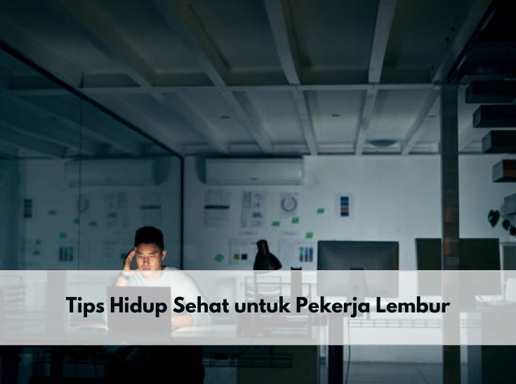 Kembali Lembur Setelah Lebaran? Sebaiknya Terapkan 5 Tips Hidup Sehat Ini Agar Tubuh Tetap Bugar