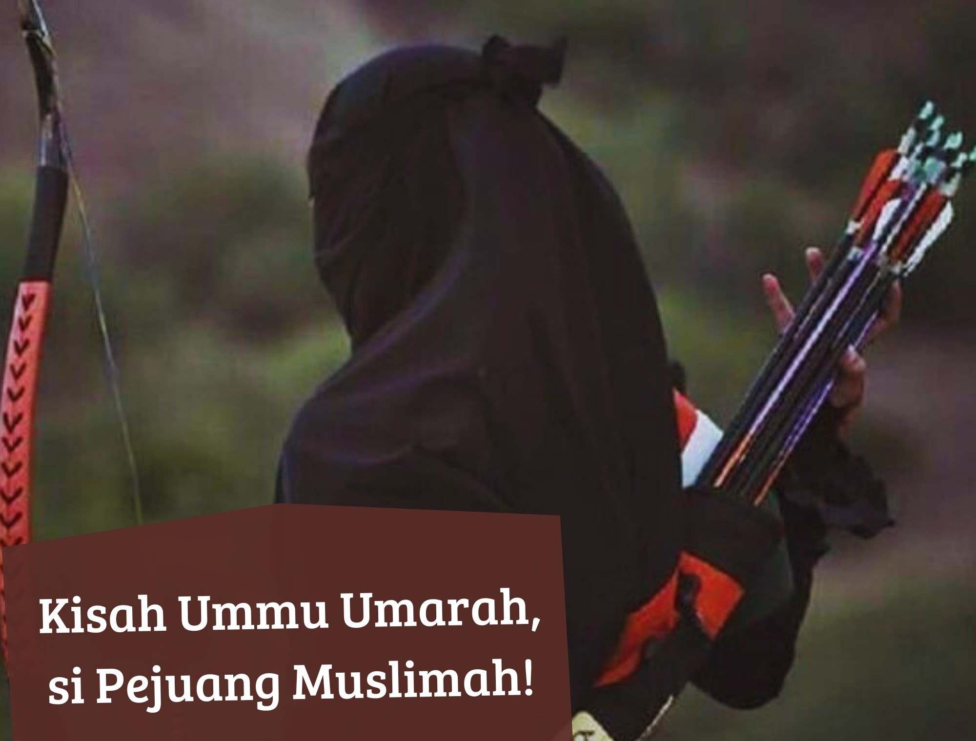 Menarik, Ini Kisah Ummu Umarah, Wanita Tangguh si Pejuang Muslimah Masa Nabi Muhammad SAW