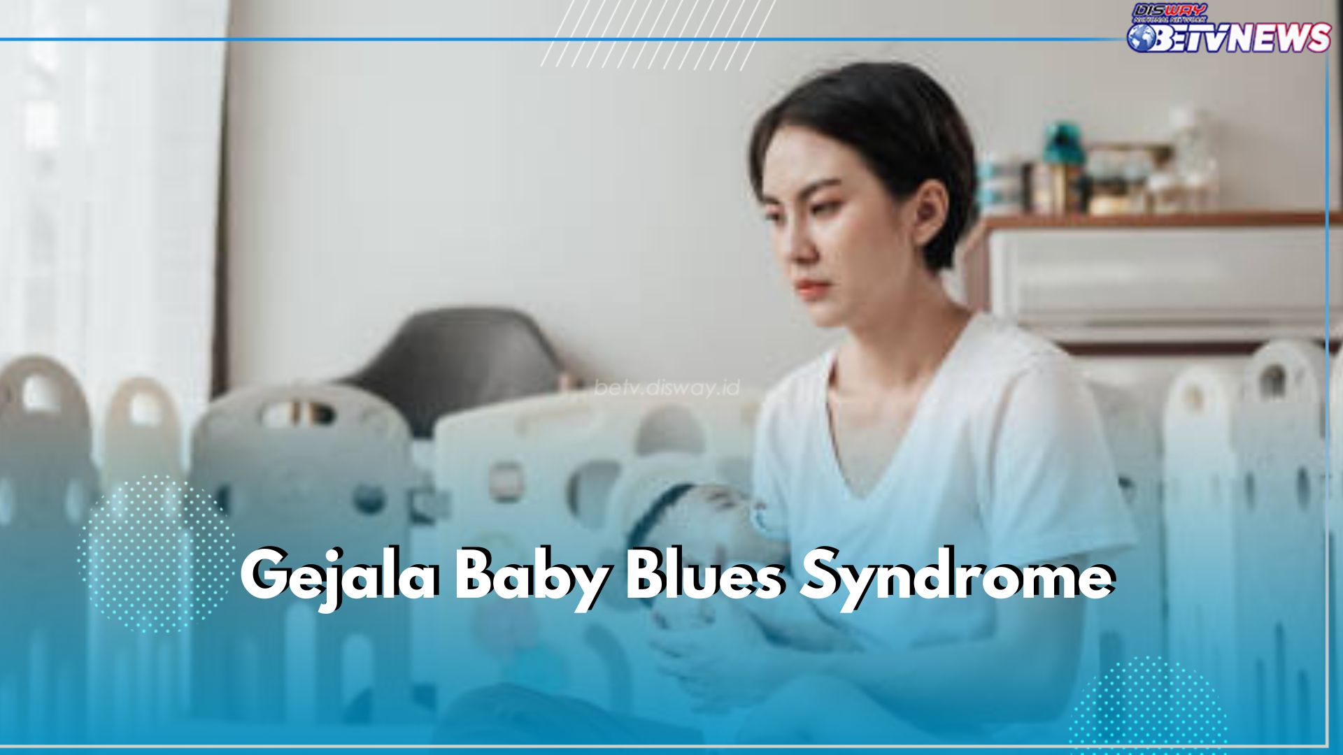 5 Gejala Baby Blues Syndrome yang Bisa Dialami Ibu, Salah Satunya Muncul Rasa Cemas Tanpa Alasan