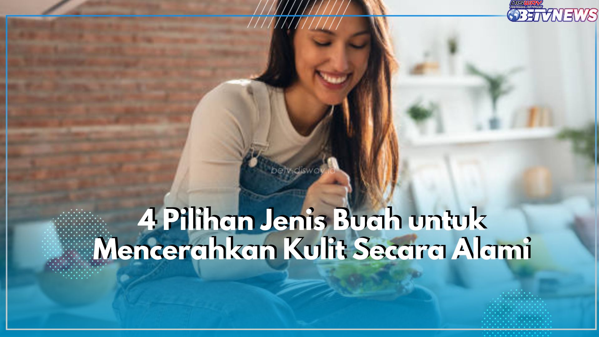 Ada 4 Pilihan Jenis Buah yang Direkomendasikan untuk Mencerahkan Kulit Secara Alami, Apa Saja? Yuk, Cek Disini