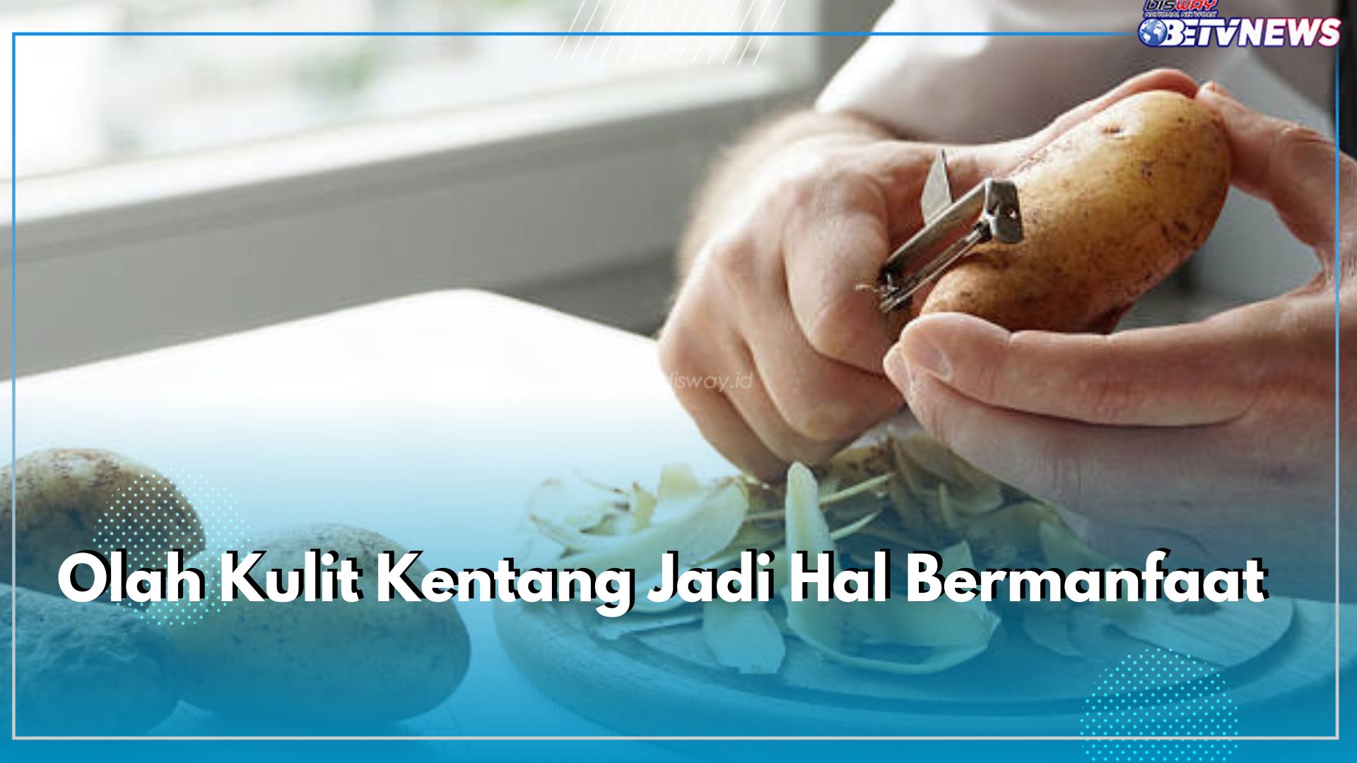 Jangan Dibuang! Lebih Baik Olah Kulit Kentang untuk 4 Hal Ini, Dijamin Lebih Bermanfaat