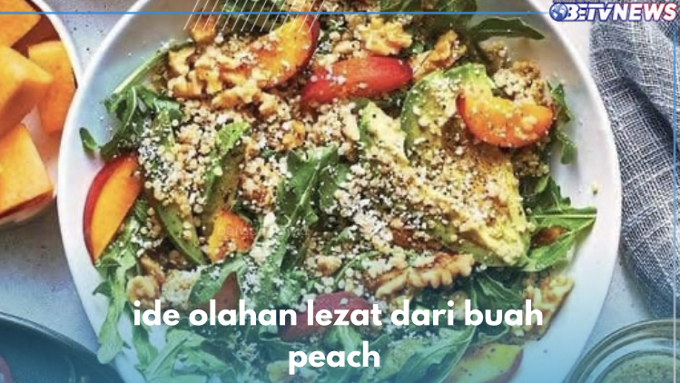 5 Kreasi Menu Lezat dari Buah Peach, Salah Satunya Salad, Sudah Coba?