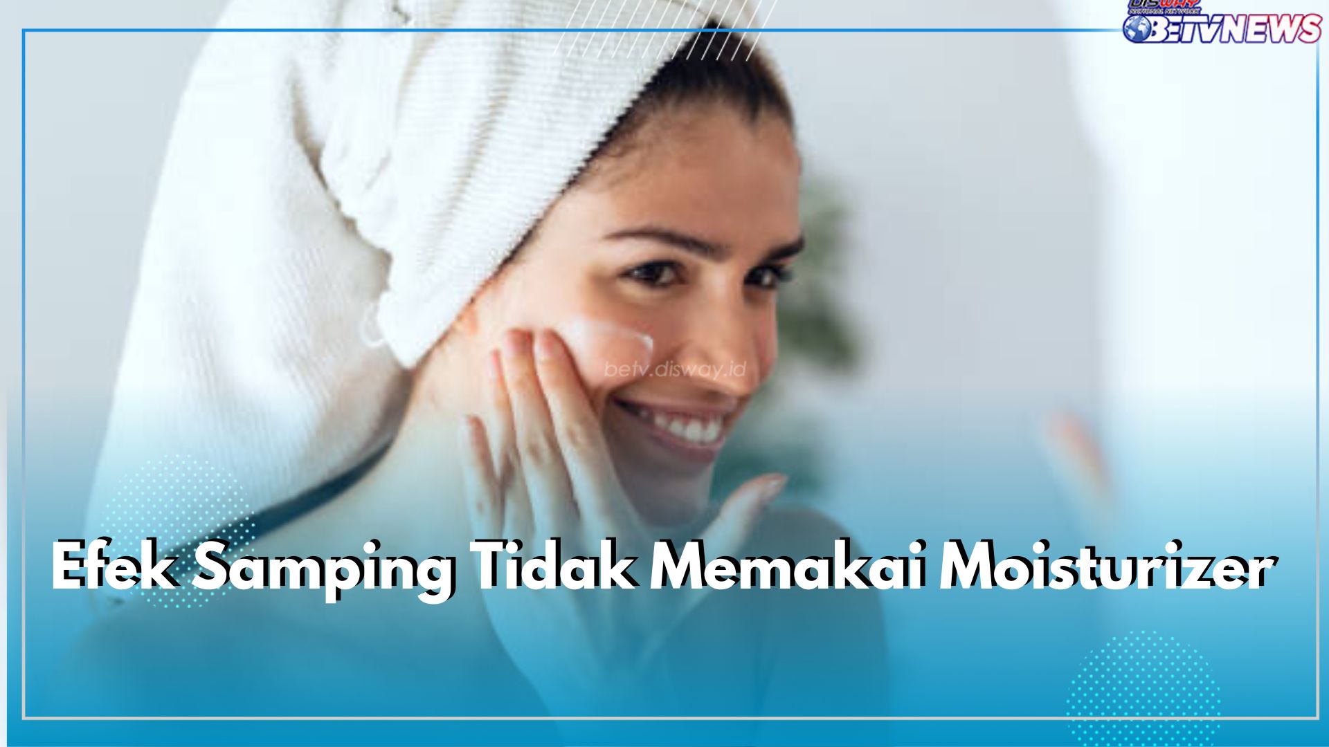 Kulit Super Kering dan Kasar, Ini 8 Efek Samping Tidak Memakai Moisturizer