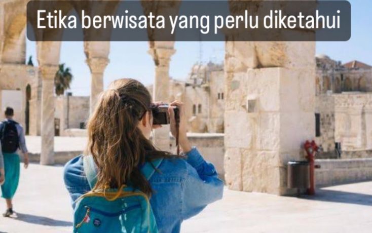 Jangan Lancang, Ini 6 Etika Berwisata yang Perlu Diketahui, Nomor 4 Sering Diabaikan, Yuk Cek