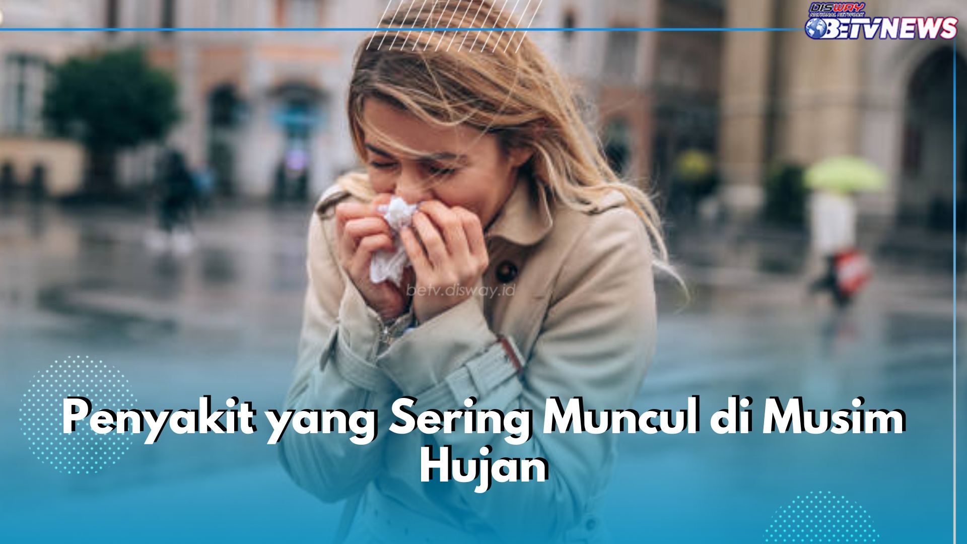 Paling Sering Terjadi, Ini 6 Penyakit Langganan saat Musim Hujan, Flu hingga Diare