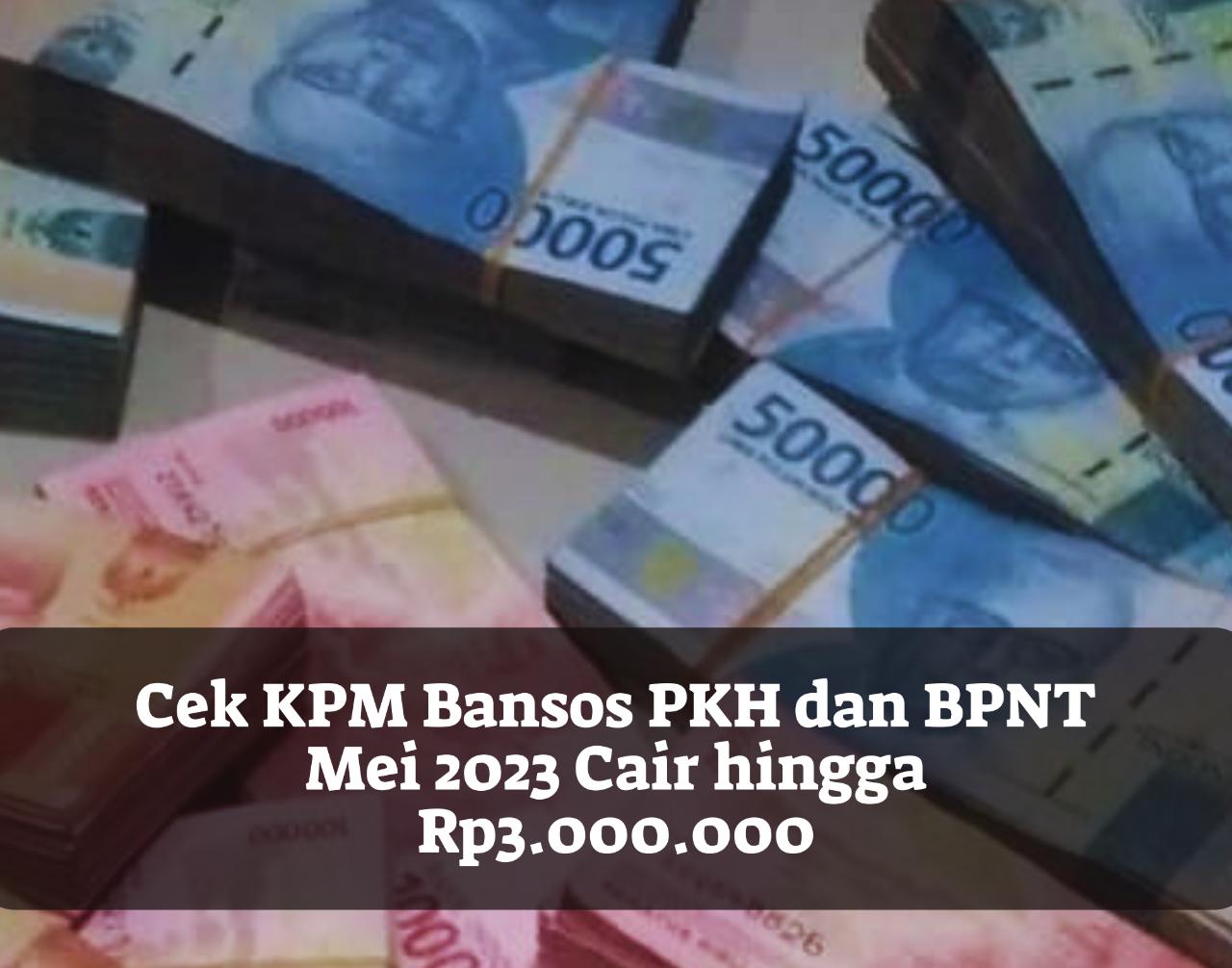 Cek KPM Bansos PKH dan BPNT Mei 2023 Cair hingga Rp3.000.000, Penerima Terdaftar DTKS Kemensos