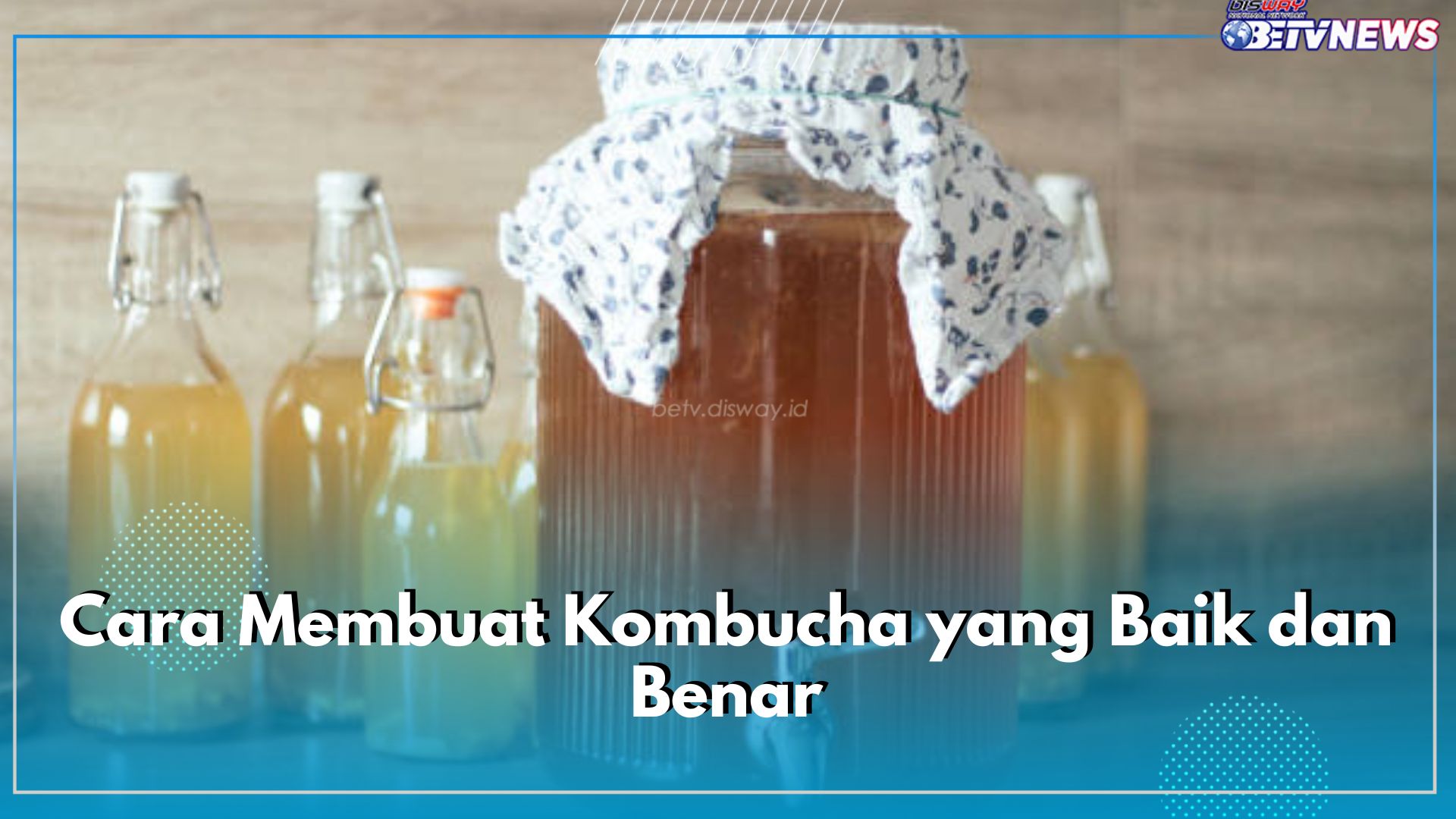 Cara Membuat Kombucha yang Baik dan Benar, Pastikan Ragi Aktif dan Peralatan Bersih