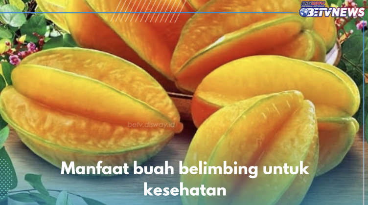 5 Manfaat Buah Belimbing untuk Kesehatan, Tingkatkan Sistem Kekebalan Tubuh Salah Satunya