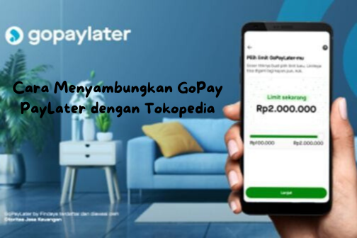 Cek Syarat dan Cara Menyambungkan GoPay PayLater dengan Tokopedia, Bisa Belanja Sepuasnya dengan Limit Jutaan