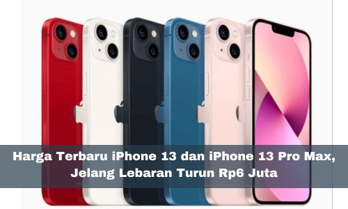 Cek Sekarang Juga! Harga Terbaru iPhone 13 dan iPhone 13 Pro Max, Jelang Lebaran Turun Rp6 Juta