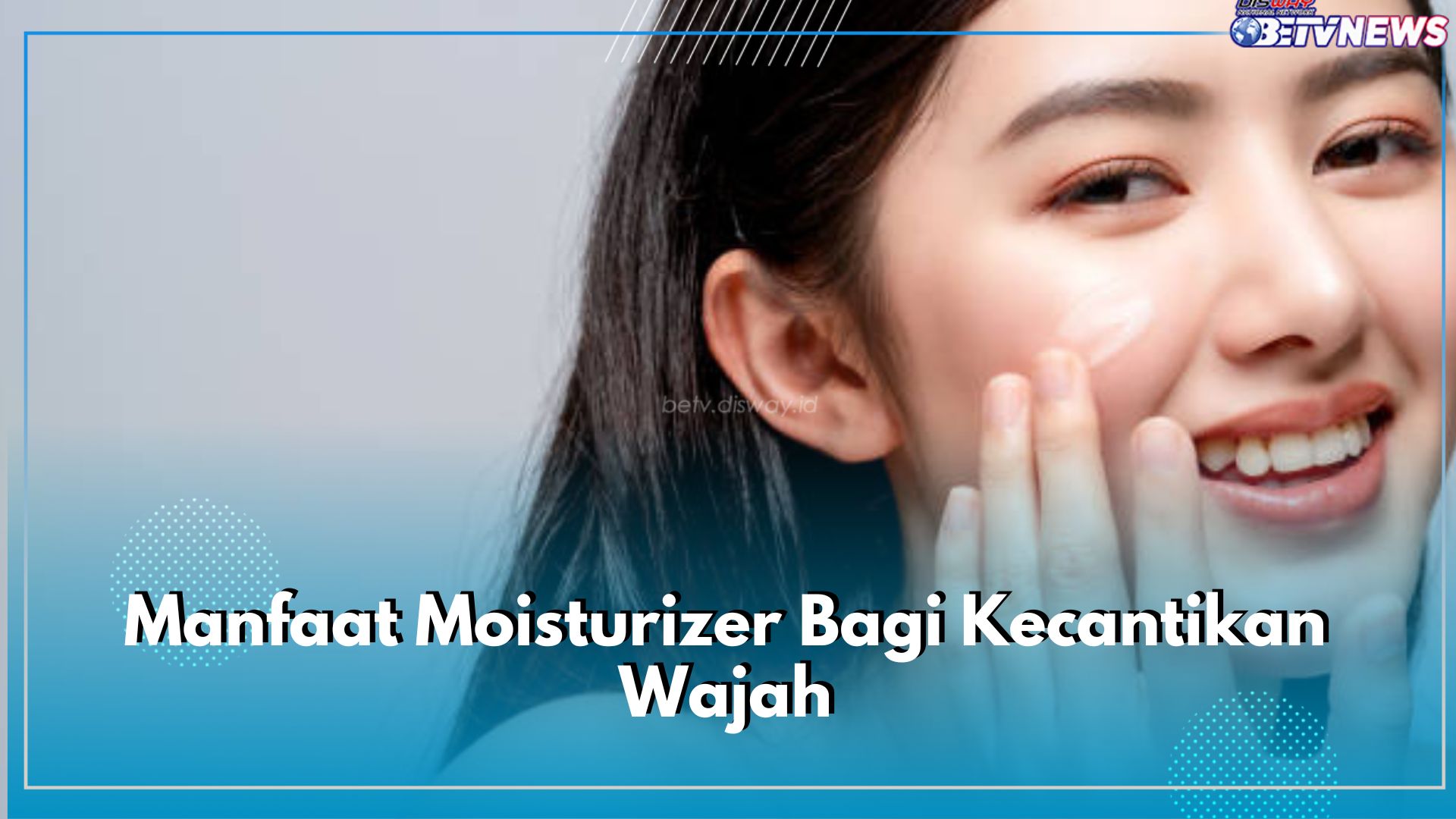 7 Manfaat Moisturizer Bagi Kecantikan Kulit, Menjaga dan meningkatkan Kelembapan Kulit