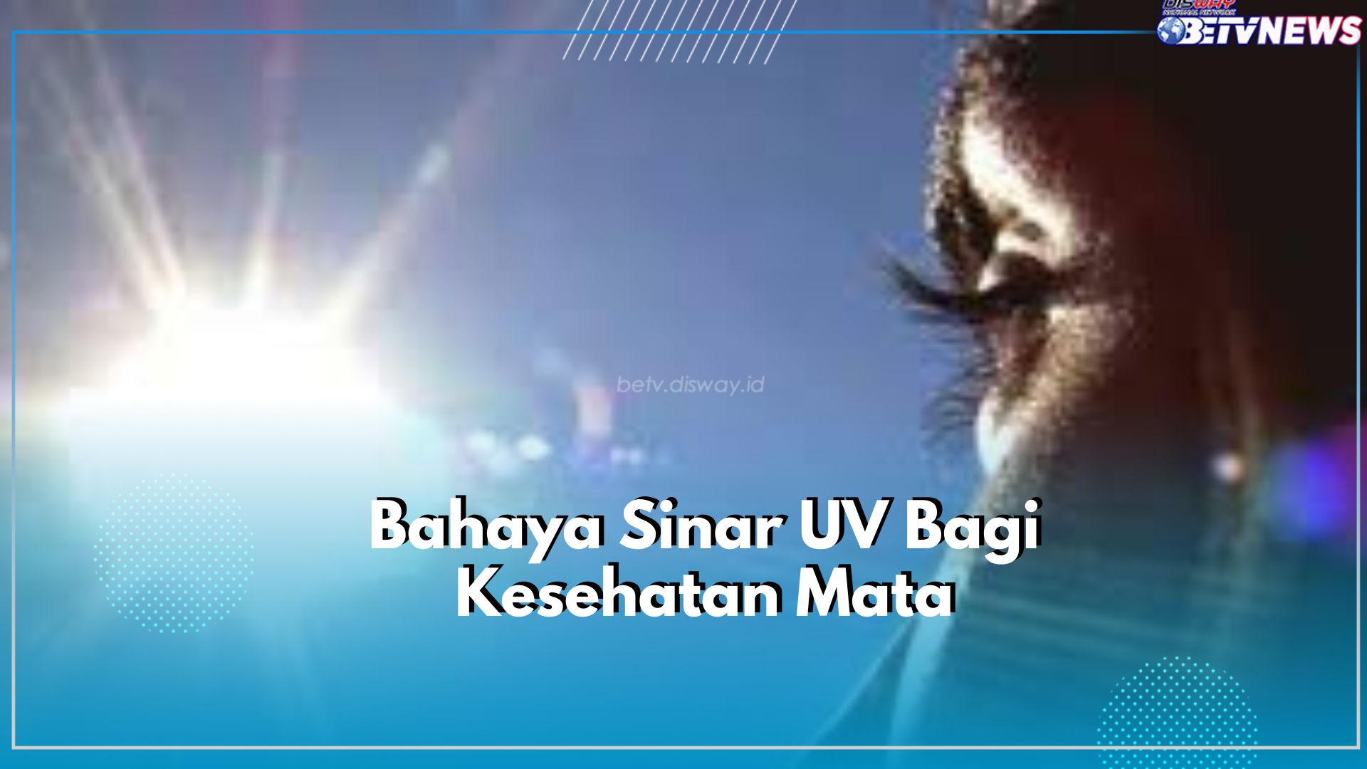 Memicu Terjadinya Fotokeratitis hingga Kanker Mata, Intip 6 Bahaya Sinar UV Bagi Kesehatan Mata!