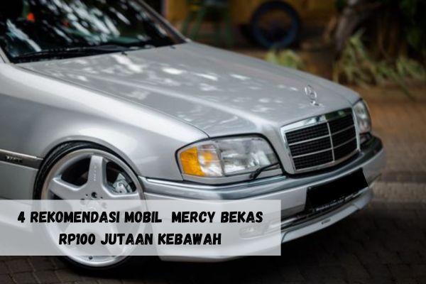 Ada Sedan hingga Hatchback, Inilah 4 Rekomendasi Mobil  Mercy Bekas Rp100 Jutaan Kebawah