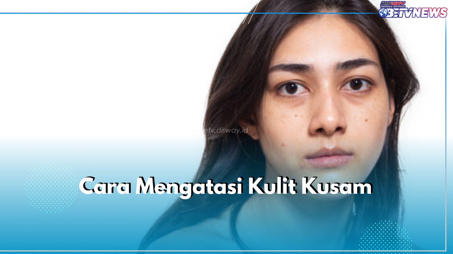 Kulitmu Kusam? Segera Atasi dengan 6 Cara Mudah Ini, Ampuh Kembalikan Kulit Sehat