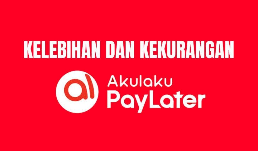 Berikut Kelebihan dan Kelemahan Akulaku PayLater, Simak Sebelum Lakukan Aktivasi