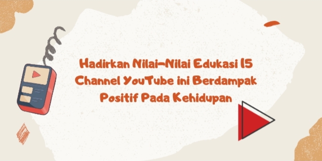 Hadirkan Nilai-Nilai Edukasi15 Channel YouTube Ini Berdampak Positif Pada Kehidupan, Cek di Sini