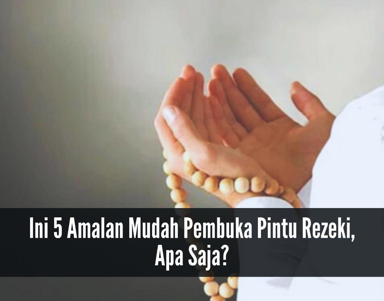 Makin Berkah dan Berlimpah! Ini 5 Amalan Mudah Pembuka Pintu Rezeki, Apa Saja?