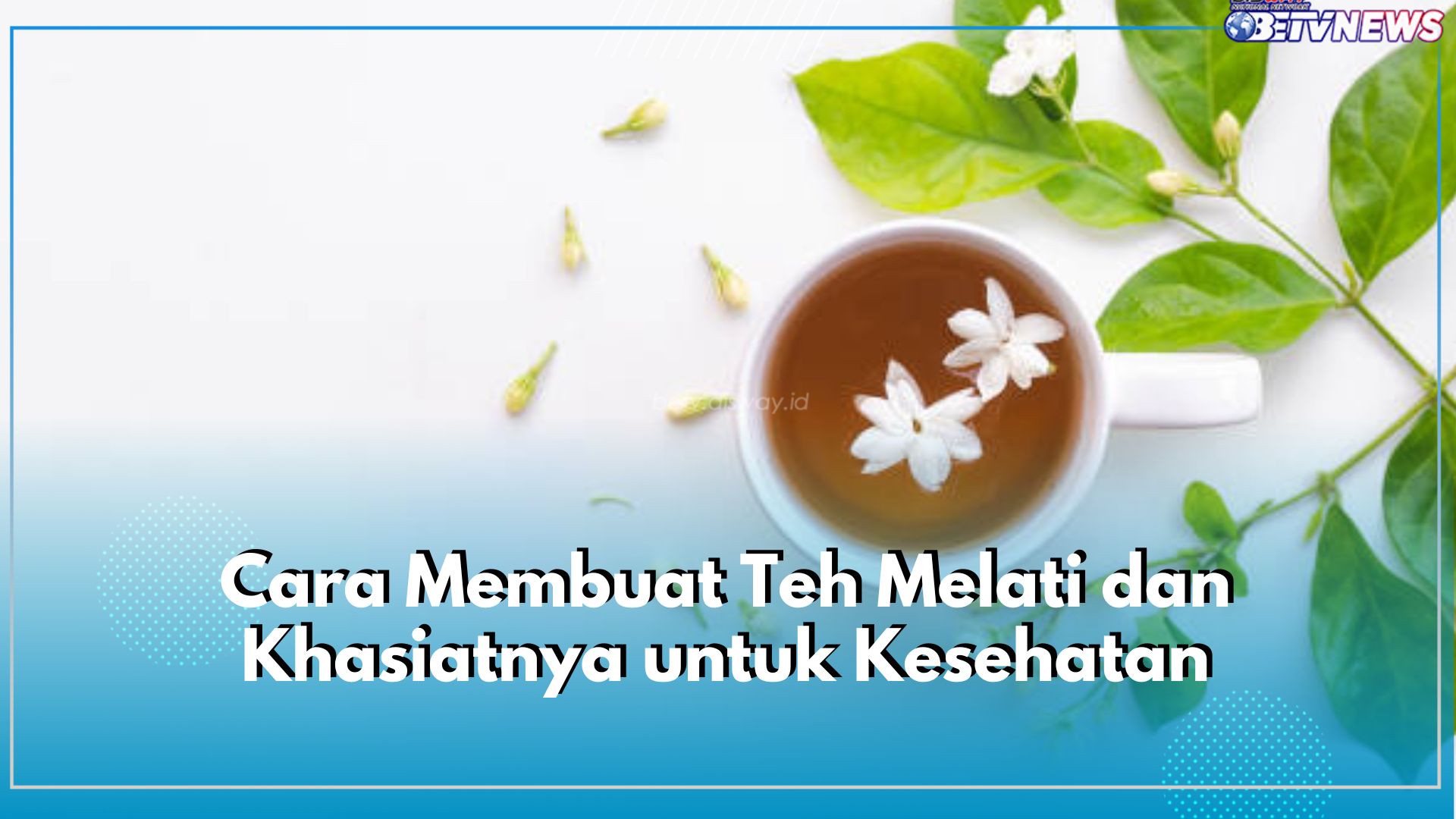 Suka Teh Melati? Yuk Buat Sendiri dengan Cara Mudah Ini, Cek Juga Khasiatnya untuk Tubuh!