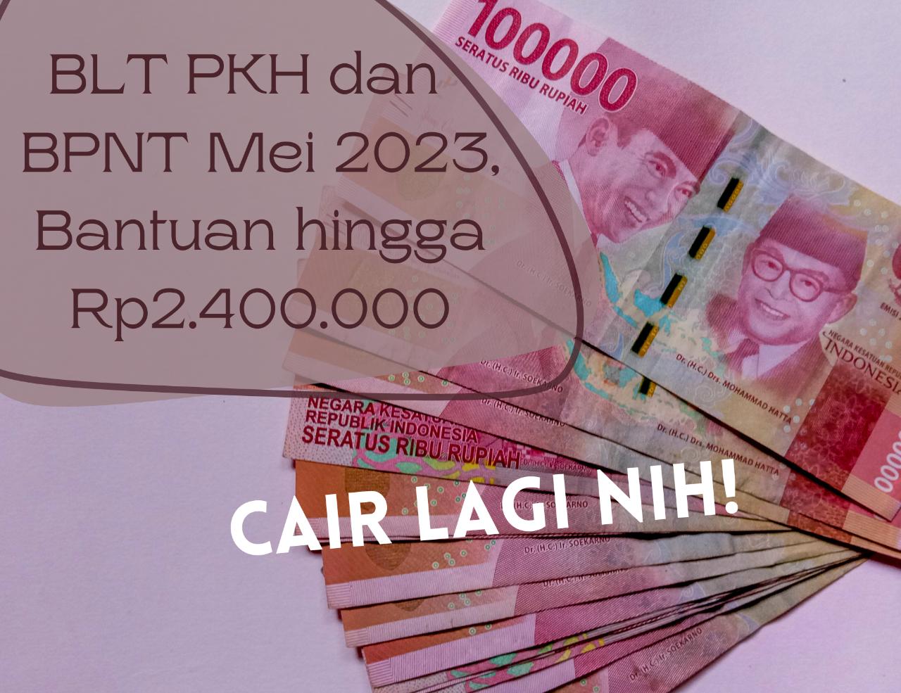 Cair Lagi Nih! BLT PKH dan BPNT Mei 2023, Bantuan hingga Rp2.400.000 Cek Penerima di Sini
