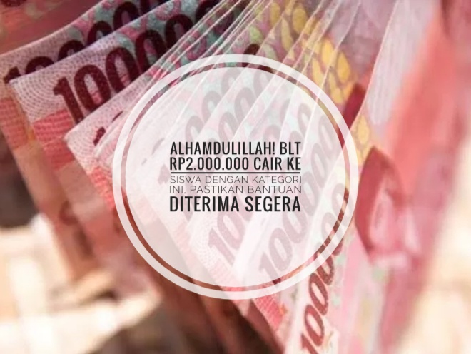 Alhamdulillah! BLT Rp2.000.000 Cair ke Siswa dengan Kategori Ini, Pastikan Bantuan Diterima Segera 