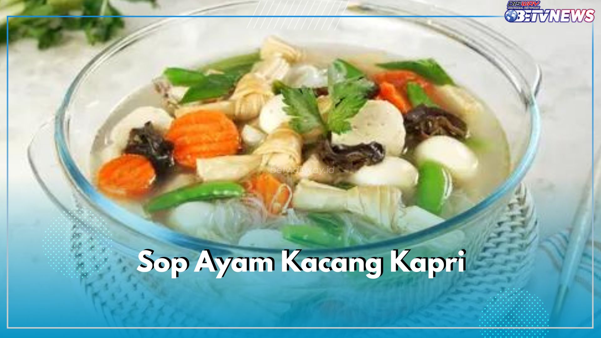 Menu Masakan Sederhana Hari Ini: Sop Ayam Kacang Kapri, Dijamin Segar Bikin Nambah