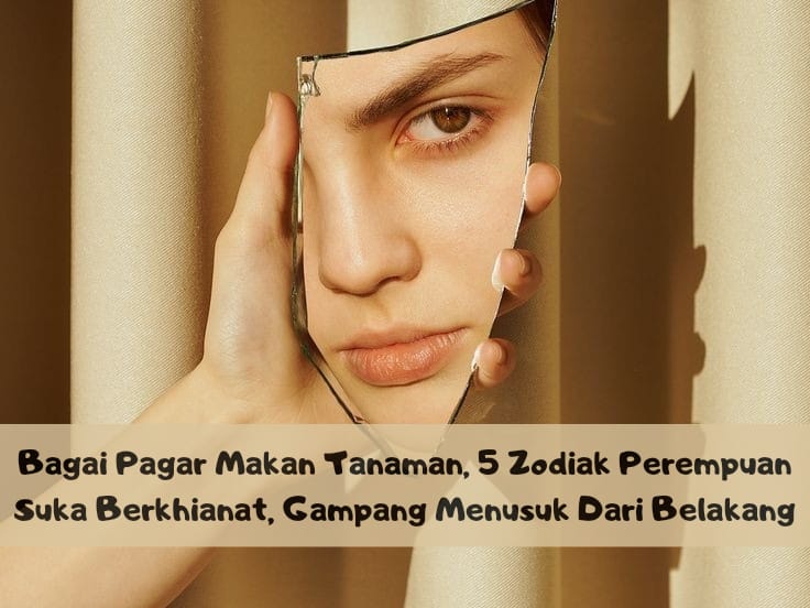 Bagai Pagar Makan Tanaman, 5 Zodiak Perempuan Suka Berkhianat, Gampang Menusuk Dari Belakang