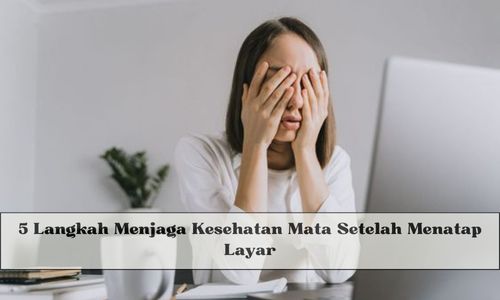 5 Langkah Menjaga Kesehatan Mata Setelah Menatap Layar, Ikuti Jika Ingin Mata Aman dari Radiasi