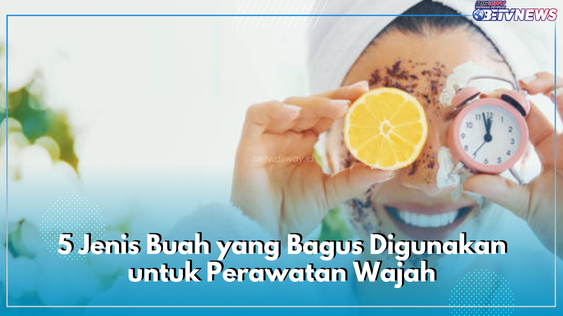 Ini Dia 5 Jenis Buah yang Bagus Digunakan untuk Perawatan Wajah, Paling Jitu Pakai Lemon dan Timun