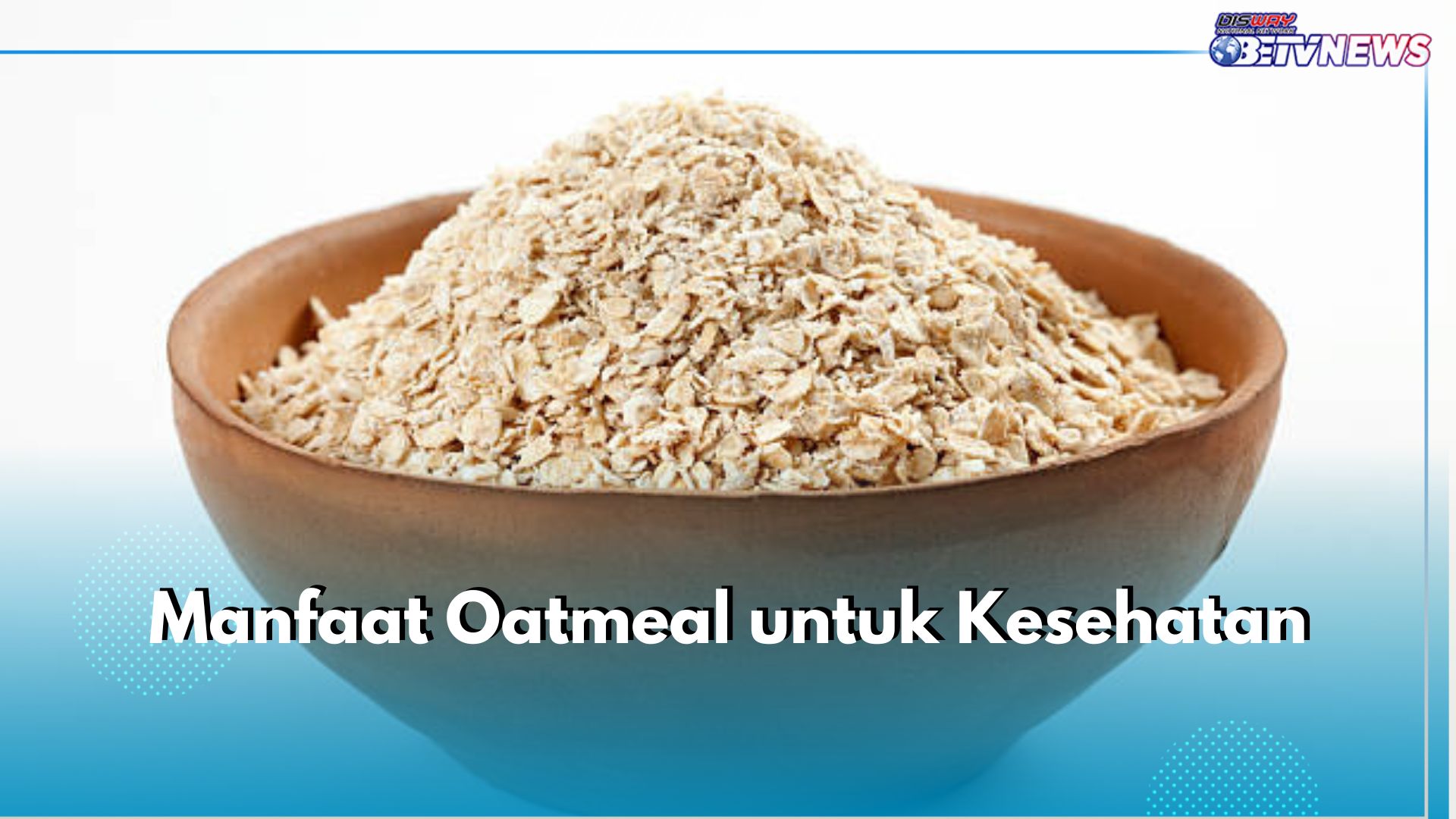 Baik untuk Sarapan, Ini 6 Manfaat Oatmeal untuk Kesehatan Tubuh, Apa Saja?