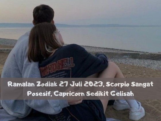 Ramalan Zodiak 27 Juli 2023, Scorpio Sangat Posesif, Capricorn Sedikit Gelisah