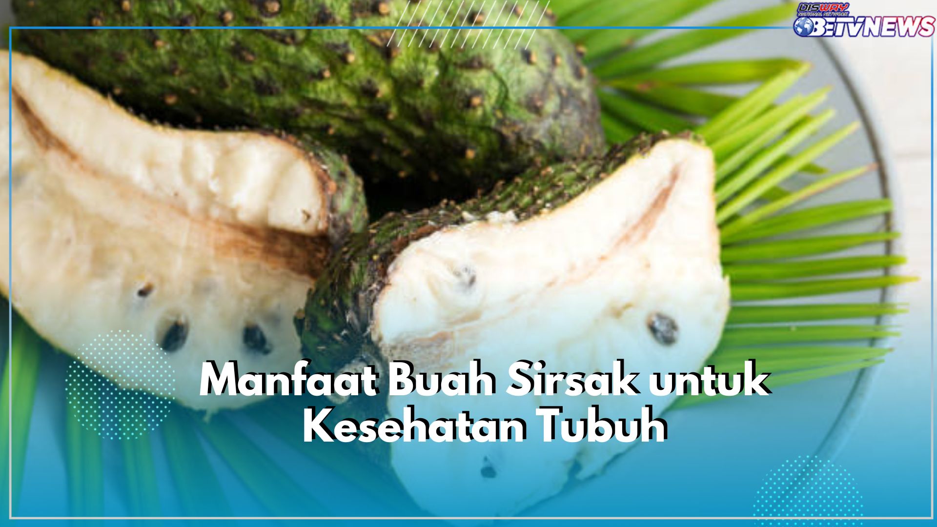 Kenali 5 Manfaat Buah Sirsak, Terbukti Ampuh Cegah Kanker hingga Kurangi Peradangan
