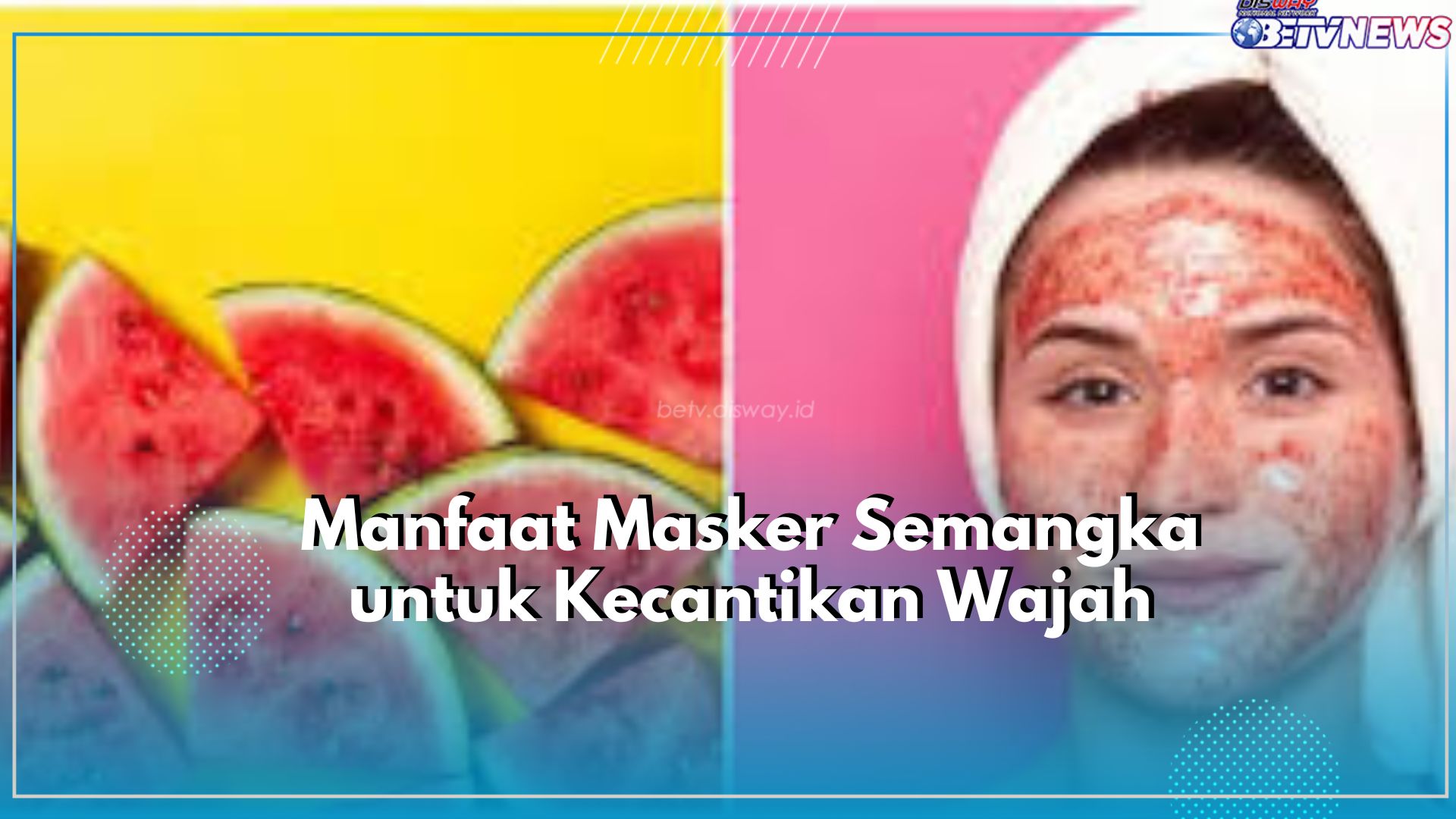 Dapatkan Kulit Cerah Merona Seperti Artis Korea Hanya dengan Gunakan Buah Semangka, Cek Manfaat Lainnya Disini