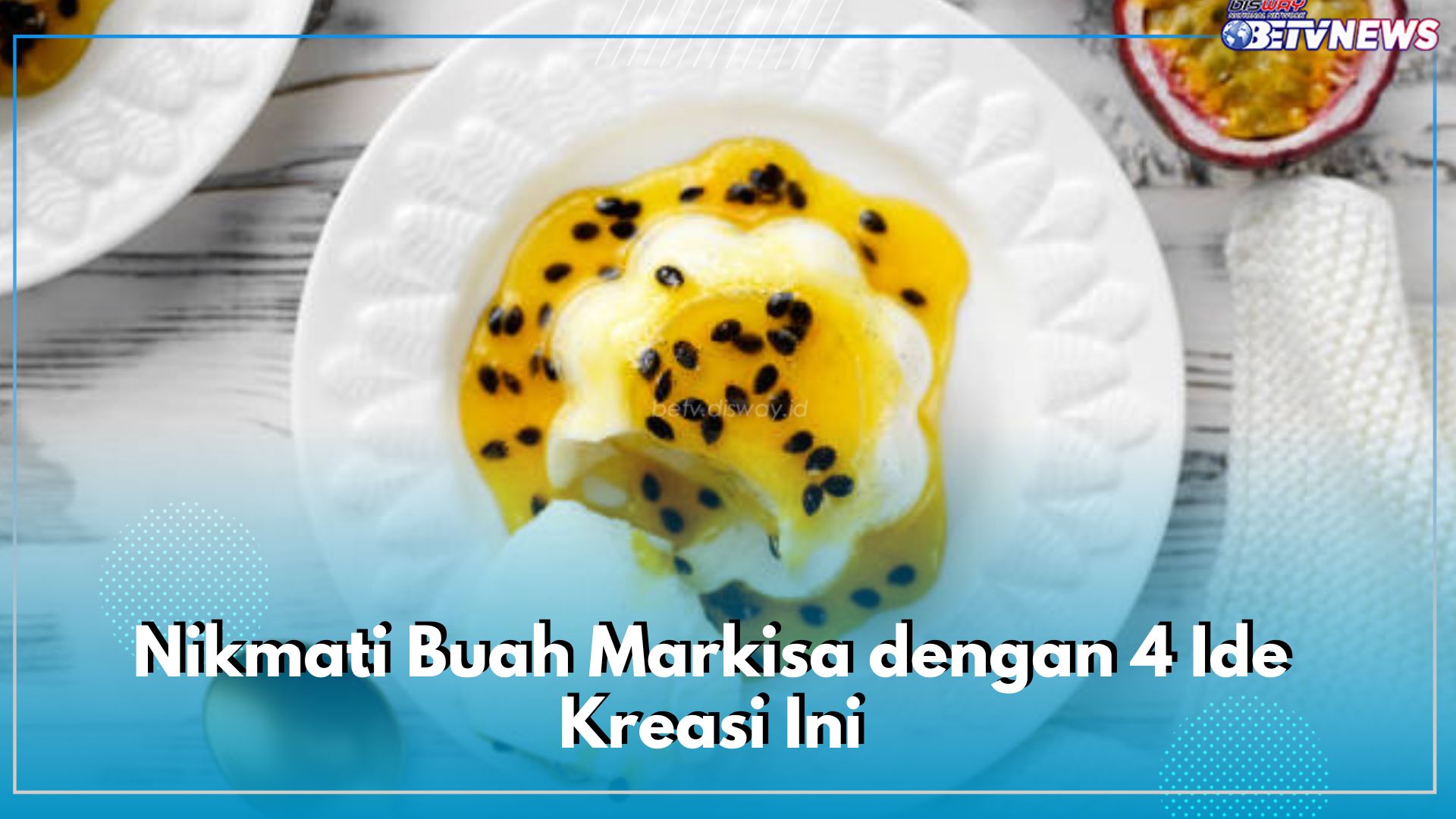 Pastinya Segar! Nikmati Buah Markisa dengan 4 Ide Kreasi Ini, Bisa untuk Jualan Juga