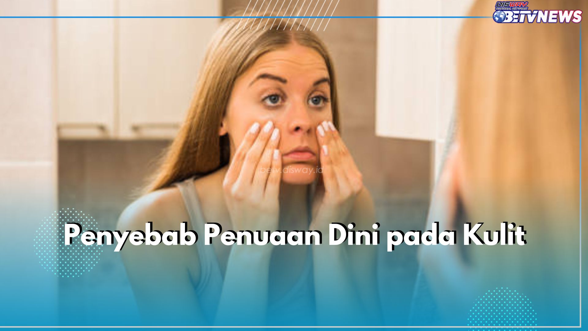 5 Penyebab Penuaan Dini pada Kulit yang Perlu Dihindari, Salah Satunya Paparan Sinar Matahari Berlebih