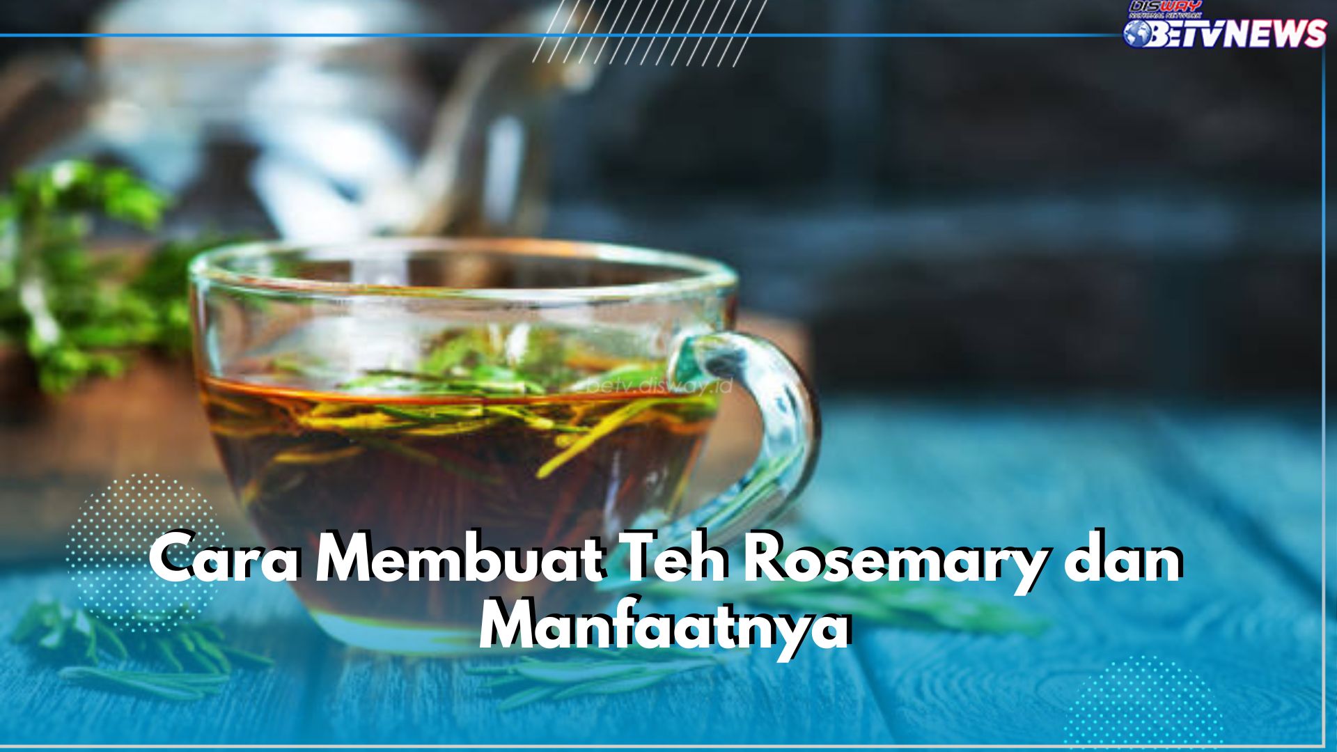 Pernah Minum Teh Rosemary? Ternyata Ini 5 Manfaatnya, Cek Juga Cara Buatnya di Sini!