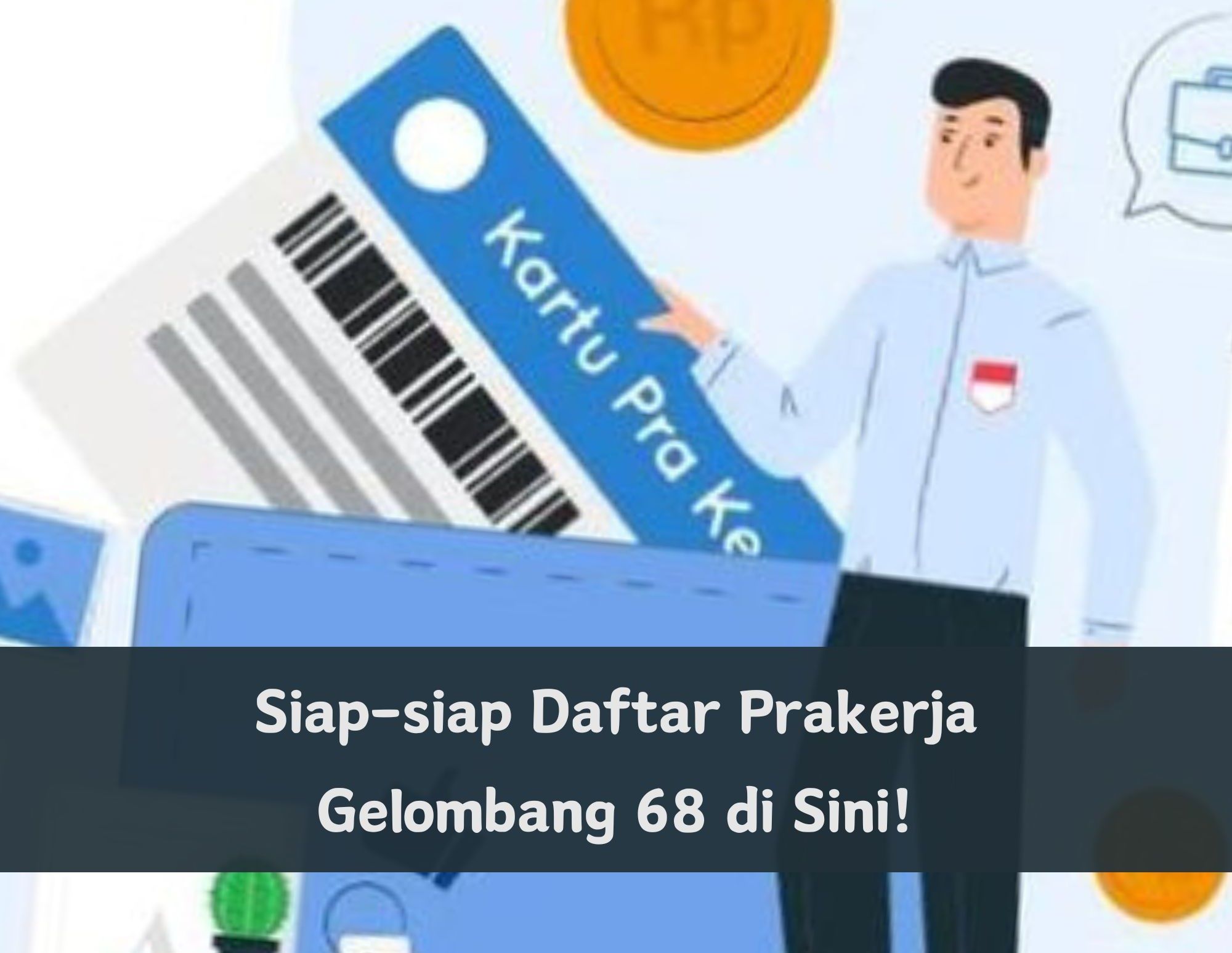 Siap-siap Daftar Kartu Prakerja Gelombang 68 di Sini, Cek Syarat Biar Jadi Penerima, Auto Dapat Uang Gratis