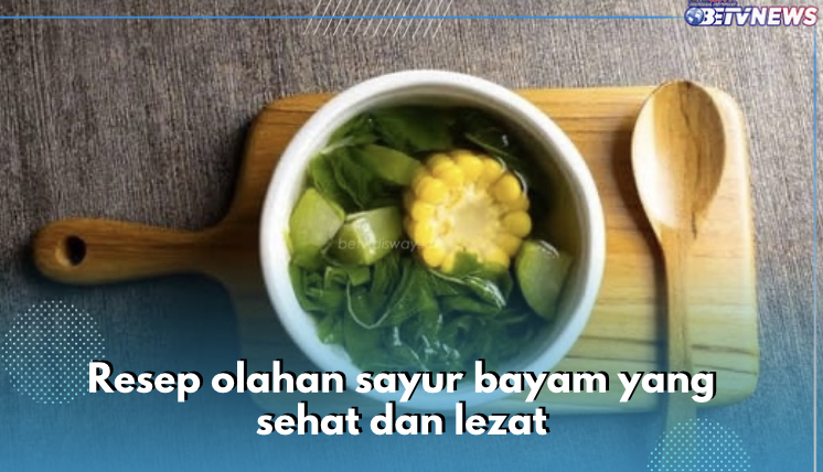 5 Resep Olahan Sayur Bayam yang Lezat dan Sehat, Mudah Banget Dibuat di Rumah