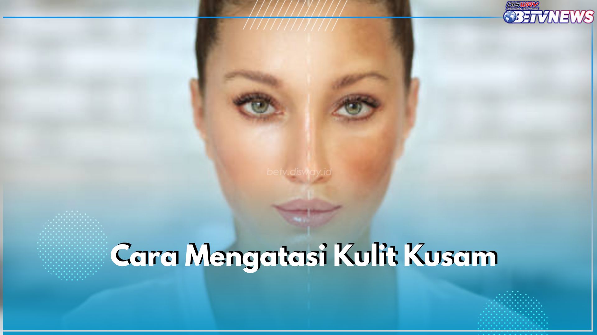 Kulit Kusam Bikin Ga Pede? Coba Atasi dengan 6 Cara Mudah Ini, Ampuh Kembalikan Rona Kulit