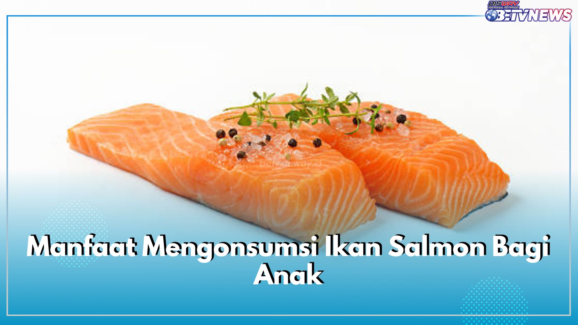 Wow! Ikan Salmon Mengandung Omega-3 yang Tinggi, Ini 10 Manfaatnya untuk Anak-anak