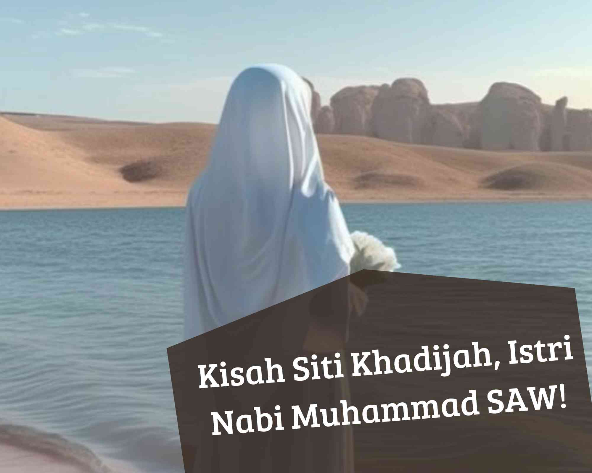 Kisah Pilu Perjuangan Siti Khadijah Bersama Nabi Muhammad SAW, Istri Pertama yang Dicintai Rasulullah