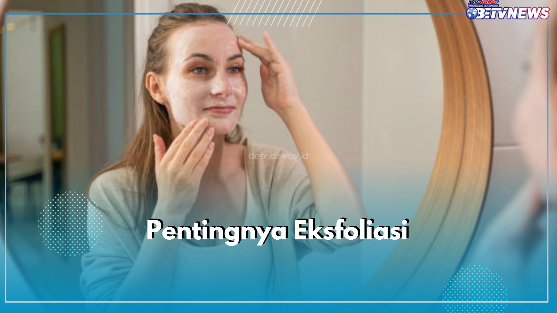 9 Fakta Menarik Mengapa Eksfoliasi Penting untuk Kulit Wajah