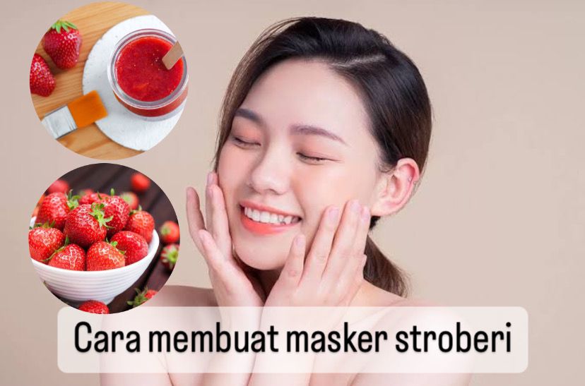 Begini Cara membuat Masker Stroberi Lengkap dengan Manfaatnya untuk Wajah, Kamu Wajib Tahu!