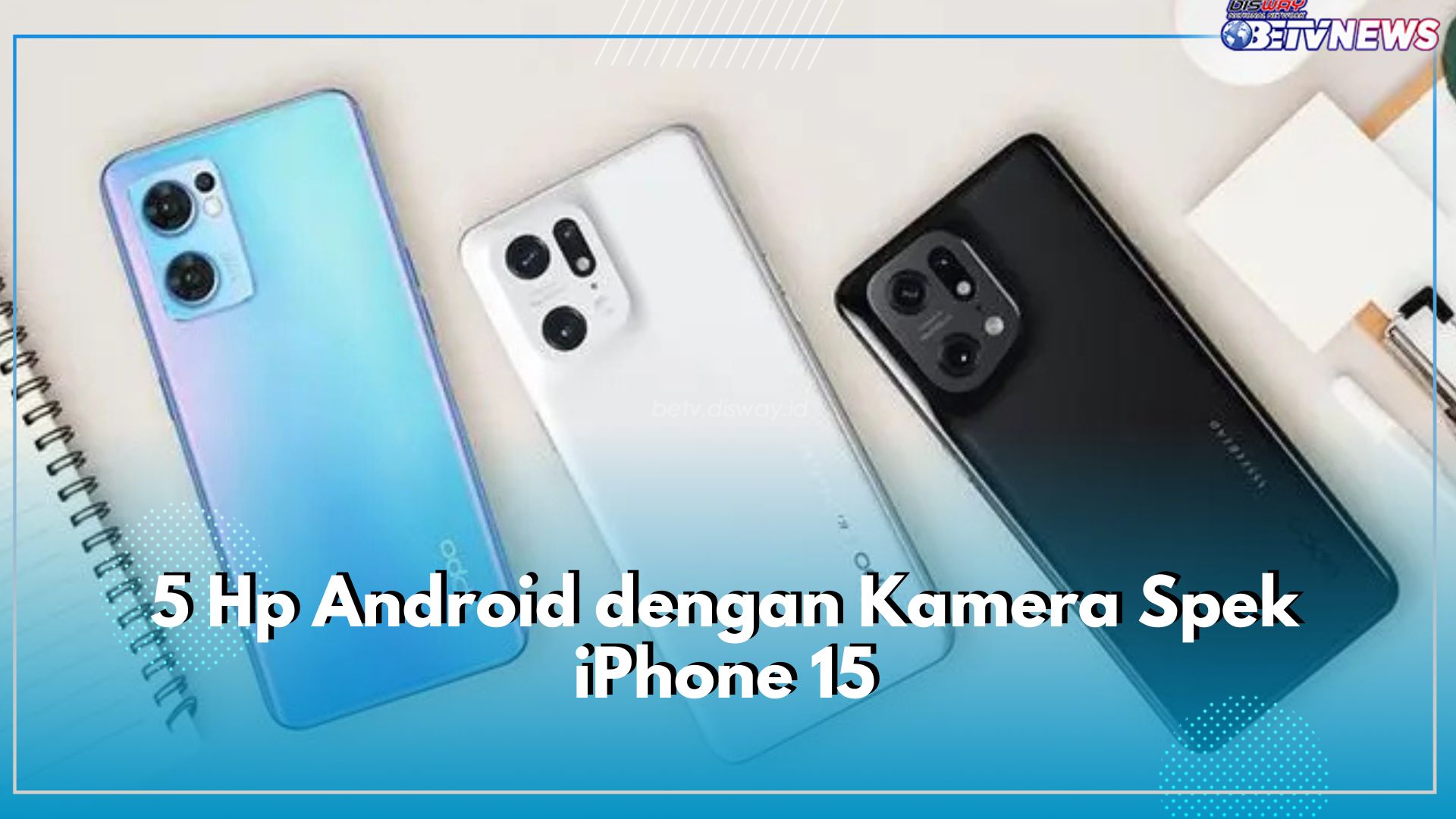 5 Hp Android dengan Kamera Spek iPhone 15, Murah dan Lebih Terjangkau Harganya, Yuk Kepoin!