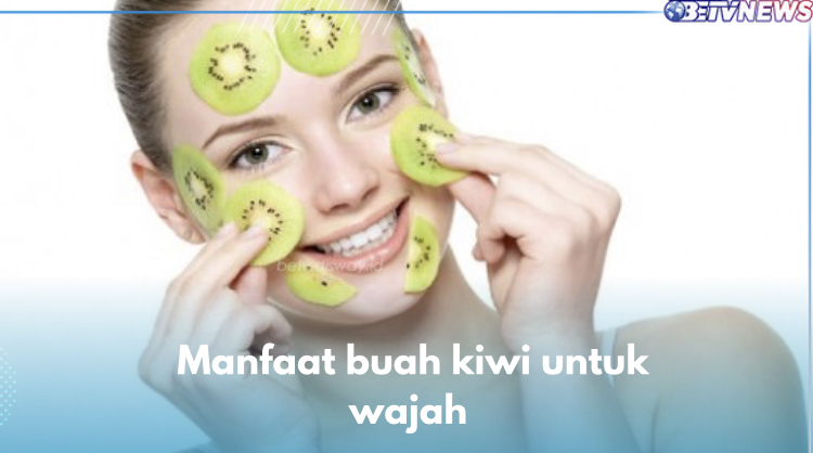 Skincare Bahan Alami, Ini 5 Manfaat Buah Kiwi untuk Kecantikan Wajah, Coba Sekarang