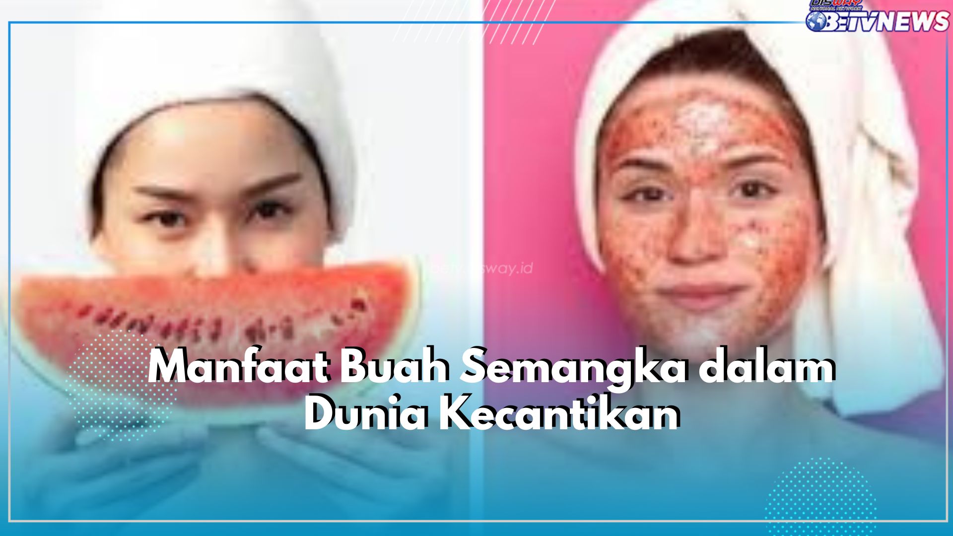 Yuk Jaga Kecantikan Kulit dengan Gunakan Perawatan Alami Buah Semangka, Cek Manfaatnya Disini!