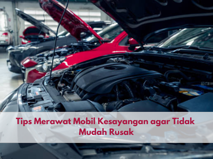 Penting Dilakukan! Inilah 5 Tips Merawat Mobil Kesayanganmu Agar Tidak Cepat Rusak