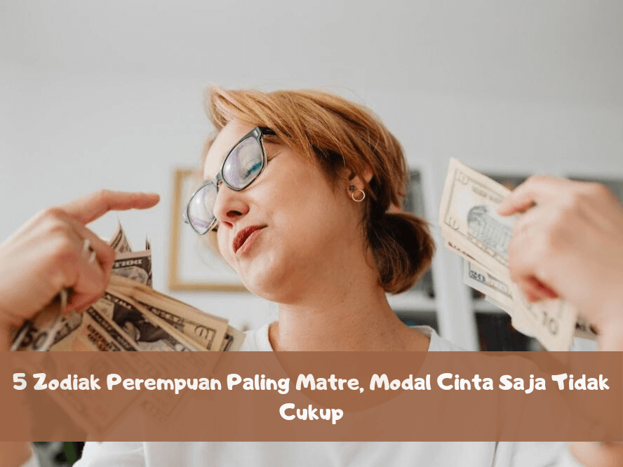 5 Zodiak Perempuan Paling Matre, Modal Cinta Saja Tidak Cukup