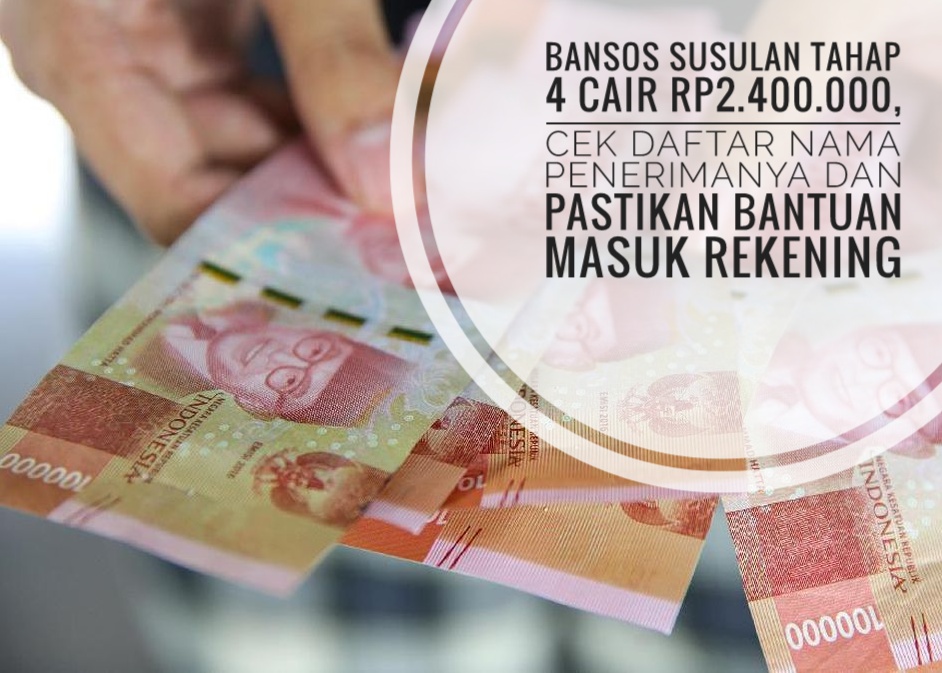 Bansos Susulan Tahap 4 Cair Rp2.400.000, Cek Daftar Nama Penerimanya dan Pastikan Bantuan Masuk Rekening