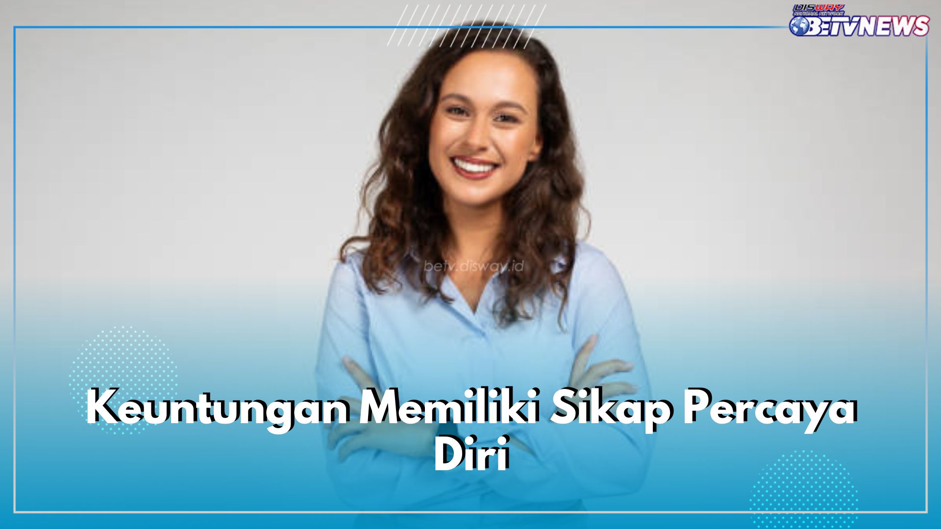  6 Keuntungan Punya Sikap Percaya Diri, Bisa Tingkatkan Produktivitas dan Tingkatkan Daya Tarik